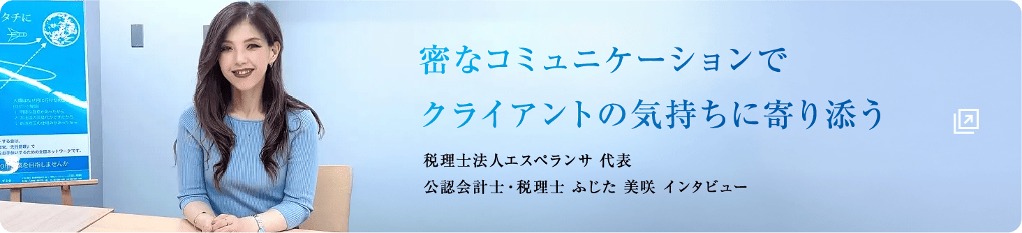 密なコミュニケーションでクライアントの気持ちに寄り添う税理士法人エスペランサ 代表 公認会計士・税理士 ふじた 美咲 インタビュー